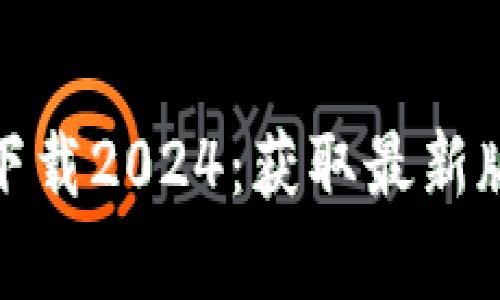 tp钱包官网版下载2024：获取最新版本的最佳途径