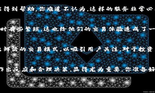 jiaotiTP交易所app下载最新版：获取最新版本，便捷交易一步到位/jiaoti
TP交易所, 交易平台, 加密货币, App下载/guanjianci

引言
在如今的数字化时代，加密货币的迅猛发展吸引了越来越多的投资者。而TP交易所作为一家活跃的交易平台，提供了丰富的数字资产交易服务，可以为用户带来更多的投资机会。你有没有意识到，随着技术的进步，我们的交易习惯也在悄然改变？在这篇文章中，我们将深入探讨如何下载TP交易所的最新版App，带你体验更便捷更高效的交易方式。

TP交易所简介
TP交易所成立于近年来，以其高安全性和多样化的交易品类迅速崭露头角。它不仅支持主流加密货币的交易，还涉及到各种创新的数字资产。这种广泛的选择使得用户能够根据市场状况及时作出反应，进行灵活投资。例如，你喜欢交易比特币吗？还是对以太坊更感兴趣？无论你的偏好如何，TP交易所都能满足你的需求。

下载TP交易所App的必要性
在这个快速发展的数字时代，我们的交易方式也在不断进化。过去，投资者可能需要通过电脑进行交易，而现在，移动端的便捷性使得我们可以随时随地管理自己的投资组合。TP交易所的App正是为了满足这种需求而开发的。你是否也觉得，能够在地铁上、咖啡馆里甚至是家中舒适的沙发上轻松交易是一种多么美好的体验？

如何下载TP交易所最新版本的App
获取TP交易所App其实非常简单，以下是下载步骤：
ol
    listrong访问官方网站：/strong首先，前往TP交易所的官方网站，通常会有显眼的下载链接。/li
    listrong选择合适的操作系统：/strongTP交易所的App支持各类手机系统，包括iOS和Android。你可以根据自己的手机类型选择下载链接。/li
    listrong下载安装包：/strong点击下载后，确认下载文件，接着你只需按照系统提示完成安装过程。/li
    listrong注册账户：/strong如果你是新用户，需要注册账户并完成实名认证。如果你已经有账户，只需用账户信息登录即可。/li
/ol
看，这些步骤并不复杂吧？只需花费几分钟，就能拥有一个强大的交易工具。

TP交易所App的主要功能
下载安装后，你可能会好奇这个App到底能为你提供哪些功能？我们来看看TP交易所的核心功能：
ul
    listrong实时行情监测：/strong用户可以随时查看各种数字资产的实时价格，便于快速决策。/li
    listrong便捷的交易体验：/strong完成交易的步骤简化，用户可以轻松买入或卖出各种数字货币。/li
    listrong安全保障：/strongTP交易所注重用户资金的安全，采用多重加密措施，给用户提供保障。/li
    listrong社区互动：/strong在App内，用户可以参与社区讨论，交流投资经验和策略。/li
/ul
这些功能是否让你心动了呢？在这个竞争激烈的加密货币市场上，快速反应以及信息的即时获取，无疑会让你的投资更具优势。

服务与支持
在使用TP交易所的App时，不可避免会遇到一些问题，比如充值、提现或者技术支持等。在这方面，TP交易所提供了24/7在线客服，确保用户在任何时候都能得到帮助。你难道不认为，这样的服务非常必要吗？及时的支持可以让用户在面对问题时不至于手足无措。

用户体验的反馈
不同的用户在使用TP交易所App时，可能会有不同的体验。有些用户反馈，App的界面友好、操作直观，非常适合新手。而另一些用户则表示，某些功能在使用时有些繁琐，这也给他们的交易体验造成了一定的影响。你是否也遇到过类似的情况？结合正反两方面的意见，这些反馈无疑为TP交易所的未来改进提供了宝贵的参考。

市场前景与发展趋势
小编认为，随着区块链技术的不断发展，加密货币的市场会越来越成熟。TP交易所的未来前景值得期待。它不仅需要跟上市场趋势，更要不断用户体验，推出鲜活的交易模式，以吸引用户关注。对于投资者来说，能够抓住这样的机会，势必将带来更多的收益。你希望看到TP交易所未来的发展吗？高效、便捷、安全的交易平台，理应是每一个投资者追求的目标。

结论
TP交易所的App为用户带来了全新的交易体验，快速下载，便捷交易，让每一位投资者都能轻松掌握市场的动态。面对这个不断变化的投资环境，如何及时作出反应和合理决策，显得尤为重要。你准备好加入TP交易所，开启你的数字资产投资之旅了吗？

总之，掌握最新的TP交易所App，不仅仅是为了更高效的交易，更是为了在这个充满机遇与挑战的金融时代，把握住属于自己的财富增长之道。