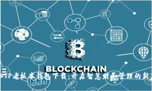 探秘TP老板本钱包下载：开启智慧财务管理的新篇章