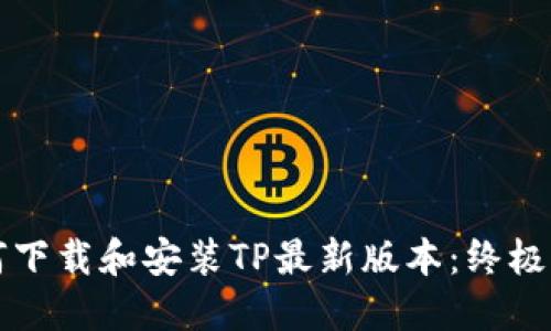 如何下载和安装TP最新版本：终极指南