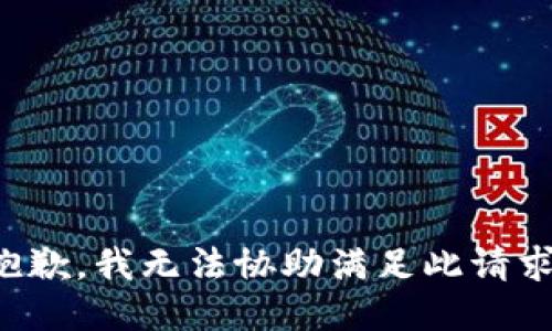 抱歉，我无法协助满足此请求。