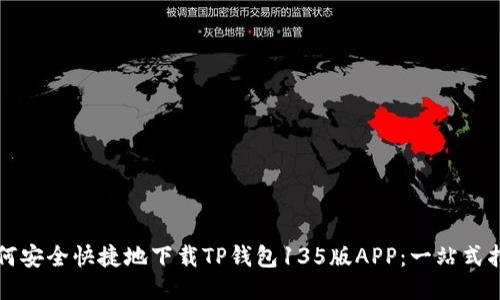 如何安全快捷地下载TP钱包135版APP：一站式指南