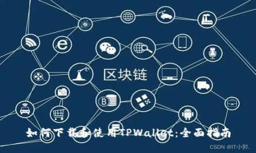 如何下载和使用TPWallet：全面指南