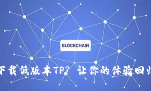 如何下载低版本TP? 让你的体验回归经典