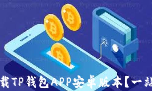 
如何下载TP钱包APP安卓版本？一站式指南