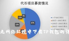 如何在无网络环境中下载TP钱包的详细指南