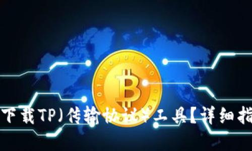 如何在电脑端下载TP（传输协议）工具？详细指南与实用技巧