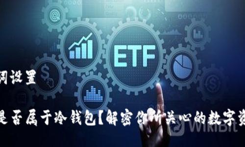 与关键词设置

TP钱包是否属于冷钱包？解密你所关心的数字资产安全