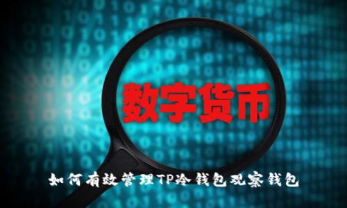 如何有效管理TP冷钱包观察钱包