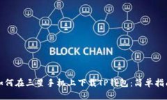 如何在三星手机上下载TP钱包：简单指南