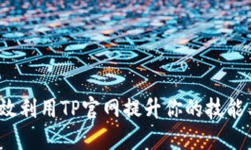 如何高效利用TP官网提升你的技能与知识？