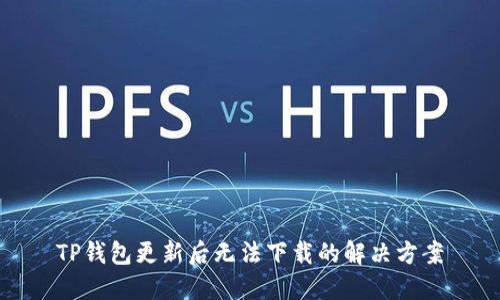 TP钱包更新后无法下载的解决方案