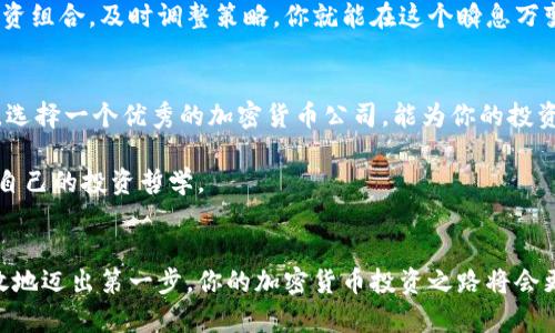 biao ti加密货币投资新手指南：如何选择最好的加密货币公司/biao ti

加密货币, 投资, 公司, 选择/guanjianci

引言：加密货币的崛起
随着科技的迅速发展，加密货币已经从一个边缘化的概念逐渐成为主流金融市场的重要组成部分。你是否也和许多人一样，想要了解哪些公司在这个新兴的领域中处于领先地位？无论你是投资新手还是有经验的交易员，了解加密货币公司将是你进行投资的重要一步。

第一步：了解什么是加密货币公司
加密货币公司通常涉及到以下几个主要领域：交易所、钱包提供商、区块链技术开发公司以及投资机构。它们各自的功能和特色也有所不同，你是不是觉得了解这些区别对你的投资决策至关重要呢？

交易所是买卖加密货币的地方，比如知名的币安（Binance）和Coinbase等；钱包提供商则是保存你的数字资产的平台；区块链技术开发公司推动加密货币的技术进步，而投资机构则增加了资金流入。所以，选择合适的公司可以帮助你在这个充满变数的市场中立于不败之地。

分析市场：哪些公司在加密货币领域表现突出？
在众多公司中，不乏一些在各自领域表现卓越的佼佼者。比如，币安不仅是一家交易所，更是全球最大的加密货币交易平台之一。它以极高的交易量和低廉的交易费用而闻名，广受用户欢迎。

另一个值得关注的公司是Coinbase。它尤其受到初学者的青睐，因为它的用户界面简洁易懂，操作简单，非常适合刚入门的投资者。你是不是也认为简单的操作会让人体验更佳呢？

评估公司的关键指标
在选择加密货币公司时，有几个关键指标值得关注：安全性、信誉、用户体验及费用结构。如果你想要确保自己的投资安全，这些方面无疑是重中之重。

例如，安全性方面，许多公司会采取两步验证、资金冷存储等措施。殊不知，选择安全性高的公司将为你的投资保驾护航。你是不是也想在投资时高枕无忧呢？

信誉则可以通过用户评价和行业声誉来评估。毕竟，加密市场里坏消息往往传得很快，谨慎选择可以避免不必要的损失。此外，合理的费用结构也是投资者的一大考量，一些公司可能在表面上吸引你，却通过隐藏费用来剥削用户。

选择适合自己的公司
每个人的投资策略和风格都是不同的，所以选择适合自己的公司至关重要。你是不是曾经感到困惑，不知道该选择哪家公司最适合自己的投资方式呢？

对于比较倾向于交易的投资者来说，交易所的流动性和交易费用可能是首要考虑的因素。而对于长期持有者来说，选择一个安全且用户友好的钱包提供商则显得尤为重要。不妨花时间评估和比较不同公司的服务，以找到最适合自己的那一个。

正向社区与教育资源
在加密货币的世界里，社区的力量不可小觑。很多公司都建立了强大的社区支持和教育资源，以帮助用户不断学习和成长。比如，某些公司会提供在线课程、讲座和研讨会，帮助用户深入理解加密货币的运作机制。

你是否曾想过，加入一个积极向上的社区会为你的投资带来怎样的帮助呢？良好的社区氛围不仅能带来实用的知识和资源，还能增加你对加密市场的信心。

小心的同时抓住机遇
当然，尽管加密货币市场的潜力巨大，但投资风险也是不容忽视的。市场波动剧烈，随时可能遇到价格暴跌的情况，此时保持冷静非常重要。你是不是也在思考，如何在风险和收益之间找到一个平衡点呢？

在这个充满机遇的市场中，一个小小的选择可能会对你的财富产生深远的影响。学会审慎投资，定期检查自己的投资组合，及时调整策略，你就能在这个瞬息万变的市场中游刃有余。

总结：持续学习与适应 
加密货币的世界从不寂静，技术、政策及市场环境都在不断变化。因此，作为投资者的你，持续学习和适应是必要的。选择一个优秀的加密货币公司，能为你的投资旅程提供支撑。但最终，成功的投资依赖于你的判断与决策。

在此过程中，你也许会犯错，但每一次失误都是学习的机会。不要害怕犯错，相信自己能从中吸取教训，逐步建立起自己的投资哲学。

结尾：勇敢迈出第一步
如果你正在思考如何选择最好的加密货币公司，记住不要急于求成。深入了解每一家公司，评估它们的适用性，勇敢地迈出第一步，你的加密货币投资之路将会更加顺利。你准备好开始这段旅程了吗？