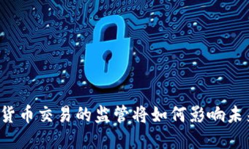 美国对加密货币交易的监管将如何影响未来市场发展？