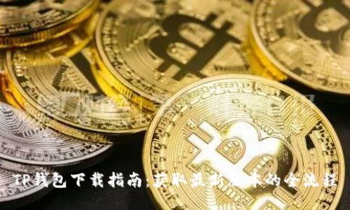 TP钱包下载指南：获取最新版本的全流程
