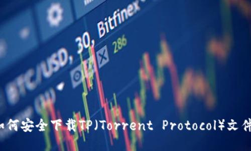 如何安全下载TP（Torrent Protocol）文件？