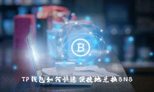 TP钱包如何快速便捷地兑换BNB