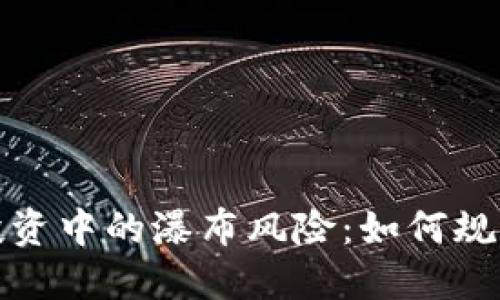 加密货币投资中的瀑布风险：如何规避潜在危机