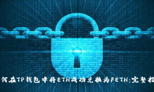 如何在TP钱包中将ETH成功兑换为FETH：完整指南