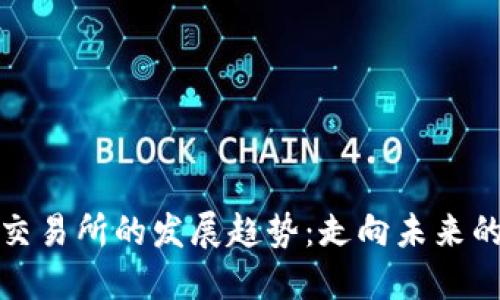 加密货币交易所的发展趋势：走向未来的金融生态