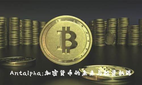 Antalpha：加密货币的未来与投资机遇