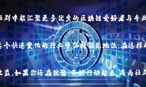   探索TP钱包官方社群：打造你的区块链资产管理社区 / 

 guanjianci TP钱包, 区块链, 数字资产, 加密货币 /guanjianci 

引言
伴随着区块链技术的飞速发展，数字资产管理的需求日益增加。作为一款功能强大的数字钱包，TP钱包不仅为用户提供安全便捷的资产管理体验，还积极构建了自己的官方社群。在这里，你可以找到志同道合的朋友，共同探讨行业动态、技术创新以及投资策略。是否你也在寻找这样一个可以交流和学习的平台呢？

TP钱包是什么？
TP钱包是一个多功能区块链资产管理工具，支持多种主流加密货币和优质区块链项目。其用户界面友好，让新手用户能够轻松上手，同时也提供了丰富的功能以满足高级用户的需求，如去中心化交易所（DEX）、NFT市场等。你是不是也有过这样的经历——在繁杂的数字资产管理中迷失方向，而TP钱包恰恰为你提供了一个清晰而可靠的解决方案？

为什么加入TP钱包官方社群？
加入TP钱包官方社群，你将获得以下几方面的优势：
ul
    listrong学习与成长：/strong在社群中，用户可以与各类专家进行交流，了解最新的区块链技术和应用案例。是否你觉得持续学习是提升自我、不断前行的必要条件呢？/li
    listrong信息共享：/strong官方社群会定期发布有关TP钱包的更新、活动以及特殊功能介绍，让你第一时间掌握动态。想象一下，当你能够第一时间获取信息时，投资决策会变得多么简单！/li
    listrong社区活动：/strong社群中不定期会举办各类活动，例如知识分享、线上培训以及区块链技术大赛等，丰富的活动让你可以在实践中提升技能，不是很有趣吗？/li
/ul

如何加入TP钱包官方社群？
加入TP钱包官方社群非常简单。用户可以通过以下几个步骤进行注册：
ol
    listrong访问官方网站：/strong首先访问TP钱包的官方网站，从中获取社群的链接和相关信息。/li
    listrong选择社交平台：/strongTP钱包在多个社交平台上均有官方社群，如Telegram、Discord等，选择一个你常用的平台注册和加入。/li
    listrong遵守社群规则：/strong每个社群都会有一些基本的行为规范，进行简单的了解并遵守这些规则，以营造良好的社交氛围。/li
/ol

社群中的互动方式
在TP钱包官方社群中，用户可以通过多种方式进行互动：
ul
    listrong讨论问题：/strong无论是钱包使用中的疑问，还是对某个项目的看法，都可以随时提出，其他用户和管理员会积极响应，提供帮助与解答。/li
    listrong分享经验：/strong如果你在区块链投资、交易或技术上有一定的经验，不妨在社群中分享，帮助更多的新手用户。你曾经是否有过这样的感觉：当你的经验被他人认可时，那种自我价值的提升有多么令人愉悦？/li
    listrong参与投票：/strong社群会不定期开展一些关于产品发展方向、功能优先级的投票，用户的意见将被认真对待，这是一个增强用户参与感的重要方式。/li
/ul

TP钱包社群的未来展望
随着区块链行业的不断发展，TP钱包的官方社群也将逐渐壮大。未来，我们希望看到社群不仅用户数量增加，更重要的是质量的提升。我们希望在这个社群中能汇聚更多优秀的区块链爱好者与专业人士，共同推动TP钱包及整个区块链行业的进步。你是不是也期待看到这样的未来呢？

加入社群后的生活
当你加入TP钱包官方社群后，你的日常生活将会有所不同。在这个社群中，你将会与热爱区块链的朋友们保持密切联系；不断参与讨论和学习，让你在这个快速变化的行业中保持领先地位。在这样的环境下，你责任感会增强，是否想象过这样一种状态——每个早晨醒来，都有新的知识等待你去探索？

结语
总体来说，TP钱包官方社群为用户提供了一个学习、交流与成长的平台。加入这个社群，不仅将提升你对区块链的理解，还有可能产生不同程度的投资收益。如果你还在犹豫，不妨行动起来，成为社群中的一员，体验这个充满活力与激情的数字资产管理世界吧！你准备好迎接这份挑战了吗？