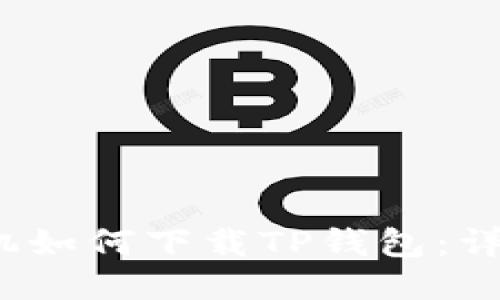 iOS手机如何下载TP钱包：详细指南