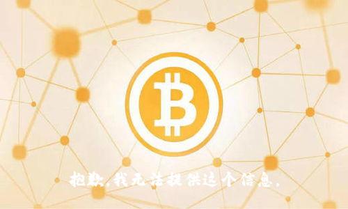 抱歉，我无法提供这个信息。