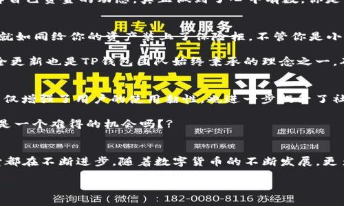   TP钱包最新版下载1.5.9——带你领略数字货币的新世界 / 

 guanjianci TP钱包, 钱包下载, 数字货币, 版更新 /guanjianci 

引言
在当今的数字经济时代，数字货币的快速发展让越来越多的人开始关注和使用各种钱包软件。其中，TP钱包作为一款功能强大的数字货币钱包，因其安全性和便捷性备受用户青睐。现在，TP钱包的最新版1.5.9已正式发布，带来了诸多新功能和，让我们一同来了解这个全新版本的魅力所在吧！

TP钱包的崛起
在过去的几年中，数字货币的快速普及让各种数字钱包如雨后春笋般涌现。然而，在繁多的钱包选择中，TP钱包以其突出的用户体验和高效的安全性能，迅速吸引了大量用户的关注。你是不是也感受到这种趋势？无论是新手还是老鸟，都对这款钱包赞不绝口。

新版1.5.9的主要亮点
新版TP钱包1.5.9不仅对界面进行了美化，还对功能进行了多项增强，以满足用户不断变化的需求。让我们逐一来看这些亮点：
ul
    listrong用户界面：/strong新的界面设计更为简洁，操作更加顺畅，用户可以轻松找到自己需要的功能。/li
    listrong安全性提升：/strong更新后的钱包引入了更为先进的加密技术，让用户的资产更加安全。/li
    listrong多币种支持：/strong新增了对多种数字货币的支持，无论你是持有比特币、以太坊还是其他币种，都可以在这里轻松管理。/li
    listrong交易速度加快：/strong了内部交易算法，用户可以享受到更快速的转账体验，真的是久等必赔。/li
/ul

如何下载TP钱包最新版1.5.9
下载和更新TP钱包其实非常简单。只需按照以下步骤操作即可：
ol
    li访问TP钱包的官方网站，确保你下载的是最新的安全版本。/li
    li根据你的操作系统选择对应的下载链接，支持Android和iOS。/li
    li下载完成后，按照提示进行安装。如果是更新版本，可以直接在应用内进行更新。/li
    li安装完成后，打开应用，按照提示设置你的钱包，有任何疑问可以查看帮助文档。/li
/ol

TP钱包的使用体验
当你使用TP钱包的过程中，你是否也曾遇到过各种疑惑？比如如何进行安全存储或者如何高效交易？其实，TP钱包为用户提供了一整套友好的用户指南，即使是新手也能快速上手。

在TP钱包的界面上，你可以清晰地看到你的资产状态，并可以随时查看交易历史。这种透明度使得每一位用户都能时刻了解自己资金的动态，真正做到了心中有数。你是不是也希望自己的每一笔交易都能这么明了呢？

安全性的重要性
在使用数字货币进行资产管理的过程中，安全性无疑是最为重要的考量之一。TP钱包的新版1.5.9采用了多重加密技术，这就如同给你的资产装上了保险柜。不管你是小额投资者还是大户，你都应该重视这一点。难道你不希望你的硬币安全无忧吗？

此外，TP钱包还提供了一系列安全设置，包括两步验证，确保即使你的手机被盗，别人也无法轻易进入。不仅如此，定期的安全更新也是TP钱包团队始终秉承的理念之一，确保用户的资产始终处于安全状态。

用户福利与社区支持
为了回馈用户，TP钱包经常推出各种活动和福利。例如，每次重大版本更新后，都会有相应的奖励回馈给用户。这样的举措不仅增强了用户的使用黏性，也进一步提升了社区的活跃度。

加入TP钱包的用户社区，你将能够与其他用户分享经验，获取最新的市场动态，还有专家分享投资策略，这样的交流难道不是一个难得的机会吗？?

结语：未来的数字货币世界
综上所述，TP钱包最新版1.5.9无疑是一款值得信赖的数字货币钱包，无论是从安全性、用户体验还是功能的多样性来看，它都在不断进步。随着数字货币的不断发展，更多的新功能和新服务也会陆续推出，我们期待和用户一起成长，共同探索这片新兴的数字世界。

你是否已经迫不及待想要体验这个最新版的TP钱包了呢？赶快下载，开启你的数字货币之旅吧！