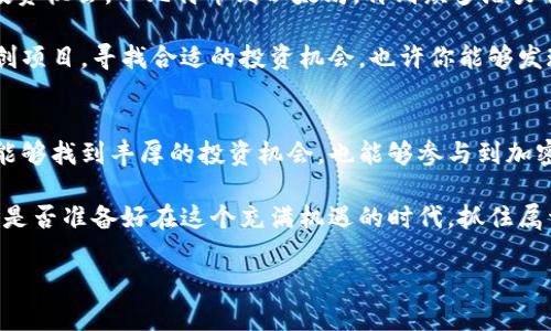   迈阿密：加密货币的创新之都，你准备好投资了吗？ / 

 guanjianci 迈阿密, 加密货币, 投资, 区块链 /guanjianci 

引言
自比特币首次问世以来，加密货币便在全球范围内引起了广泛的关注和热议。尤其是在美国，众多城市争相吸引区块链和加密货币企业，而迈阿密却因其独特的地理位置和开放的法规环境，逐渐成为加密货币的创新之都。在这一背景下，迈阿密不仅吸引了无数投资者的目光，更是成为了科技人才和初创公司的聚集地。

迈阿密为何成为加密货币的热土？
作为美国最具活力和多元文化的城市之一，迈阿密的独特魅力在于其经济和科技的发展以及对新兴产业的包容态度。这座城市在2019年提出了让迈阿密成为“区块链之都”的计划，政府与私企之间的紧密合作更是为加密货币相关项目提供了良好的政策支持和监管环境。

不妨想一想，为什么其他城市没有能快速跟上迈阿密的脚步呢？或许正是因为迈阿密的独特文化氛围和丰富的资源，让这个城市在加密货币领域的创新力愈加增强。

迈阿密的加密货币社区
迈阿密的加密货币社区日益壮大，各类参与者从政客、开发者到投资者都活跃其中。这种社区文化的繁荣，不仅体现在各种活动和会议上，也展现了人们对加密货币未来的信心和热情。

例如，迈阿密每年都会召开多个与加密货币相关的会议和峰会，包括世界著名的迈阿密区块链周（Miami Blockchain Week）。这个活动吸引了全球顶尖的区块链专家、投资者以及科技创业者聚集在一起，讨论行业趋势以及未来发展方向。那么，作为一名投资者，你是否考虑过参加这样的活动，寻求潜在的投资机会呢？

加密货币与迈阿密经济
迈阿密不仅是一个旅游目的地，其经济正在逐渐与加密货币融合。越来越多的企业开始接受比特币等数字现金作为支付方式，尤其是在酒店、餐厅和零售店等场所。举个例子，迈阿密的加密货币ATM数量不断上升，这意味着人们在日常生活中开始习惯于使用加密货币。

这是否也反映出一种时代的变迁呢？随着人们对加密货币接受度的提高，传统经济模式也在悄然变化。越来越多的公司意识到，拥抱这种新兴的数字资产将有助于他们在市场中立足。

迈阿密政府的支持政策
迈阿密市政府对加密货币的支持力度可谓是显而易见。市长弗朗西斯·苏亚雷斯（Francis Suarez）曾多次表示，迈阿密希望成为加密货币和区块链技术的领导城市。这一目标不仅有助于经济的多元化发展，同时也将吸引更多的企业前来投资。

政府还考虑探索将市政服务和区块链技术结合的可能性，比如利用智能合约来提升政府透明度和效率。你是否会问，“这样的创新是否能真正改变我们对政府服务的看法呢？”这一切都在迈阿密不断进行着，而结果也让人期待。

迈阿密的投资机会
作为投资者，你或许会询问：“在迈阿密，加密货币市场的潜力如何？”答案显而易见，迈阿密的加密货币市场正在迅速发展，蕴藏着巨大的投资机会。从比特币到以太坊，再到众多潜力初创项目，迈阿密的投资者可以寻找多样化的投资组合，以便获取最大的收益。

此外，迈阿密还吸引了众多专注于区块链技术的孵化器和加速器，这些机构为新兴企业提供资金、资源以及指导。投资者不妨关注这些初创项目，寻找合适的投资机会，也许你能够发现下一个颠覆行业的企业。

总结与展望
迈阿密作为加密货币的创新之都，不仅在政策支持、社区建设以及投资机会等方面表现突出，还吸引着全球关注。广大投资者在这里不仅能够找到丰厚的投资机会，也能够参与到加密货币技术的发展与应用中。

未来，迈阿密或许将成为全球加密货币领域的领军城市，而你的参与，无论是投资还是参与社区活动，都将在这个过程中产生重要影响。你是否准备好在这个充满机遇的时代，抓住属于你的加密货币投资机会呢？

无论你身在何处，迈阿密的故事都值得期待。让我们共同关注，加密货币将在未来如何改变我们的生活。