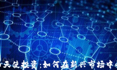 
加密货币天使投资：如何在新兴市场中寻找机会