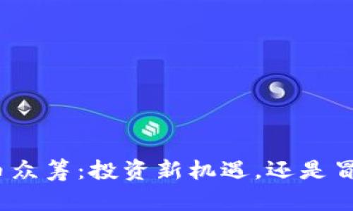 加密货币众筹：投资新机遇，还是冒险之路？