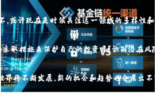   如何在加密货币世界中成功褥羊毛？ / 

 guanjianci 加密货币, 褥羊毛, 投资策略, 收益最大化 /guanjianci 

引言
在这个数字货币飞速发展的时代，越来越多的人开始意识到加密货币不仅是投资工具，更是获取利益的一种新方式。那么，什么是“褥羊毛”？在加密货币的语境中，它指的是利用各种机会和策略在不损失本金的情况下获取收益。你是不是也对如何在加密货币领域褥羊毛非常感兴趣？如果是的话，那么接下来的内容会为你提供丰富的见解与实用的建议。

加密货币基本概述
在深入探讨如何褥羊毛之前，首先让我们简要了解一下加密货币。加密货币是一种基于区块链技术的数字资产，它们具有去中心化、透明性和安全性等特点。比特币（Bitcoin）作为最早的加密货币，自2009年问世以来，已经发展出数千种不同的项目和币种。这些币种不仅用于交易和投资，还为各种金融创新提供了基础。

褥羊毛的含义
那么，什么是褥羊毛呢？简单来说，褥羊毛就是利用某种策略或机会，在特定情况下获得更多的利益或优惠。在加密货币领域，这可以包括通过交易平台的奖励机制、参与空投、质押（Staking）、流动性挖矿等方式来获取额外的收益。

纪元的转变：从投资到获利
在过去，加密货币的投资主要依赖于价格波动。但现在，许多加密项目已经开发出多种方式让用户获得额外收益。你可能会问，为什么要仅仅依赖于买低卖高的传统方式呢？这就是褥羊毛的意义所在，通过利用项目的利润分配机制，你可以在降低风险的同时有效增大收益。

参与空投，获得免费的加密资产
空投（Airdrop）是加密领域的一种营销策略，项目方通过给用户分发免费的代币来吸引关注和增加其用户基础。参与空投是一个很好的褥羊毛机会。通常，用户只需遵循项目的社交媒体活动或填写简单的信息表单，就能轻易获得这些免费的代币。你是不是也很想知道有哪些空投项目值得参与？

流动性挖矿，赚取交易手续费
流动性挖矿是另一种受欢迎的褥羊毛策略。用户将他们的加密货币存放在平台上，以提供流动性并获得相应的奖励。这不仅能帮助平台维持正常交易，还能让参与者获得交易手续费的收益。相较于传统的投资，流动性挖矿的门槛较低，更适合普通投资者。想要获得更高的收益，流动性挖矿可能正是实现目标的途径。

质押以获得被动收入
质押（Staking）是一种把加密资产锁定在网络中以获得收益的方式。通过质押，你不仅能帮助网络维持安全与稳定，还能获得额外的收益。如果你是长期投资者，质押是一个很好的选择，因为你可以在不出售资产的情况下，持续获得收益。你是否曾想过将你的资产用在这样的方式上呢？

交易所的奖励计划
许多加密货币交易所会推出针对新用户或活跃用户的奖励计划，以吸引更多的用户参与交易。这些活动通常包括注册赠金、推荐奖励等。只需你在选择交易所时多花点时间了解它们的激励机制，即可选择最适合自己的平台。有人可能会想，跟别人推荐这个平台真的能赚到钱吗？答案是肯定的，只要大家使用你的推荐链接，就能获得额外奖励。

利用DeFi平台进行收益
去中心化金融（DeFi）是另一个值得关注的领域，它为用户提供了更灵活的金融服务。例如，可以在不同的DeFi平台之间进行资产转移，以实现更高的收益率。你是否考虑过利用DeFi的优势来最大化你的收益？如果不，或许现在是时候关注这一领域的多样性和潜在收益了。

投资风险及其应对策略
虽然褥羊毛可以为我们带来额外的收益，但相应的风险也是不可忽视的。市场波动、项目的可持续性、网络安全等都可能影响你的投资收益。因此，在进行加密货币投资时，风险管理十分重要。你会倾向于在哪些方面采取措施来保护自己的投资呢？识别潜在风险并制定相应的策略，将是成功的关键所在。

总结
总的来说，在加密货币领域“褥羊毛”是一种有效的获取收益方式，利用不同的机会策略，用户可以最大化他们的获利潜力。当然，在享受收益的同时，始终要留意潜在风险，确保自身投资的安全性。未来，加密货币的世界将不断发展，新的机会和趋势也会层出不穷。让我们共同期待这个充满可能性的未来，同时也希望每一个非凡的机会能带给我们更多的惊喜与实惠。希望这篇文章能为你在加密货币中成功褥羊毛提供启发与帮助，你是否已经迫不及待想要开始行动了呢？