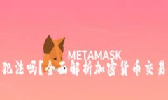 炒加密货币犯法吗？全面解析加密货币交易的法