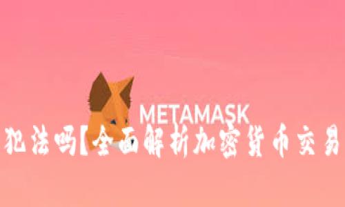 炒加密货币犯法吗？全面解析加密货币交易的法律风险