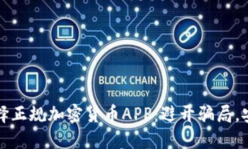 如何选择正规加密货币APP：避开骗局，安全投资