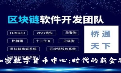 探索加密数字货币中心：时代的新金融先锋