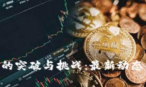 EOS区块链的突破与挑战：最新动态与前景分析