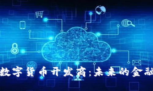 中国加密数字货币开发商：未来的金融科技先锋