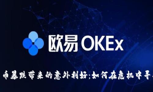 加密货币暴跌带来的意外利好：如何在危机中寻找机遇