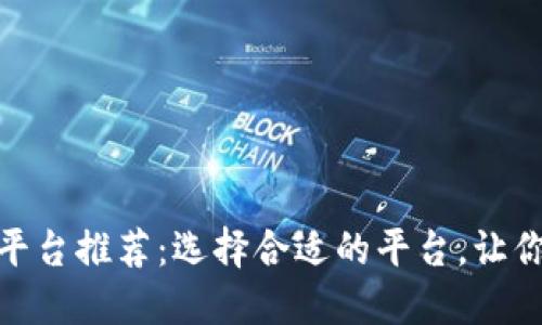 加密货币出售平台推荐：选择合适的平台，让你的投资更安全