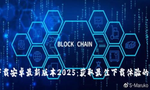 TP官方下载安卓最新版本2025：获取最佳下载体验的终极指南