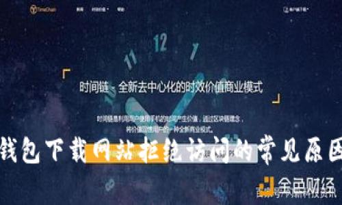 tp冷钱包下载网站拒绝访问的常见原因解读