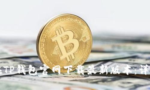 如何在TP钱包官网下载最新版本：详细指南