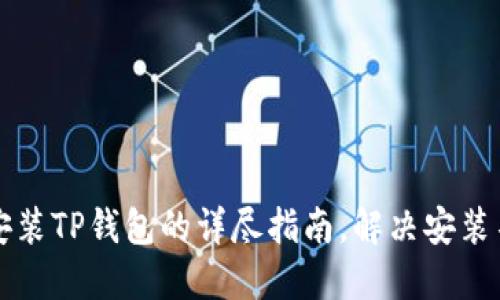 下载和安装TP钱包的详尽指南，解决安装不上问题