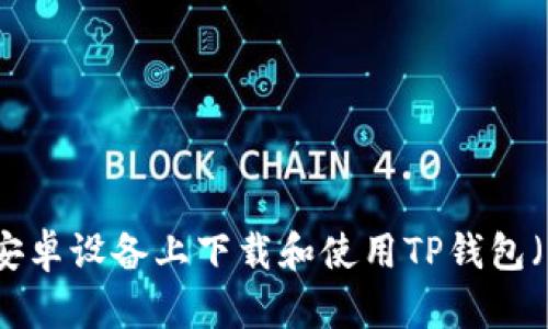 如何在安卓设备上下载和使用TP钱包（中文版）