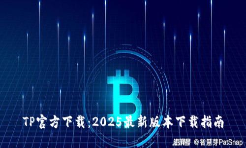 TP官方下载：2025最新版本下载指南