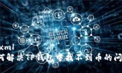 ```xml如何解决TP钱包中找不到币的问题？