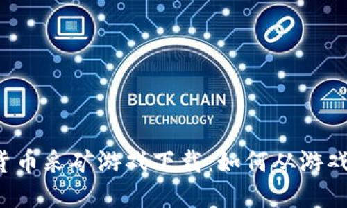 ihiaoti揭秘加密货币采矿游戏下载：如何从游戏中获取数字资产？