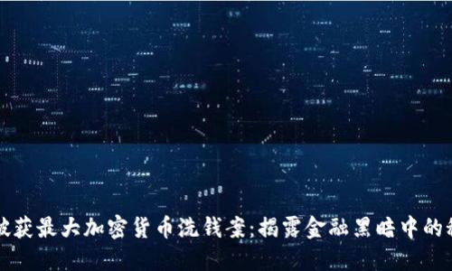 英破获最大加密货币洗钱案：揭露金融黑暗中的秘密